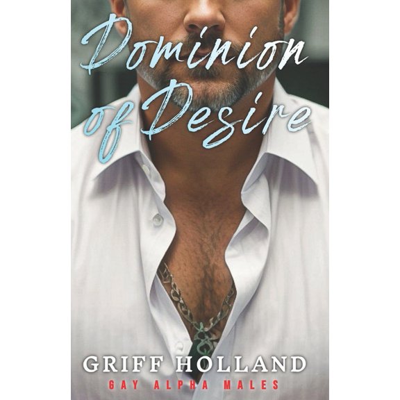 Alpha Gay Men Dominion of Desire: Gay Alpha Males, Book 5, (Paperback)
