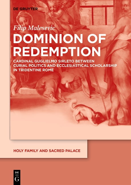 Dominion of Redemption: Cardinal Guglielmo Sirleto Between Curial Politics and Ecclesiastical Scholarship Intridentine R, (Hardcover)