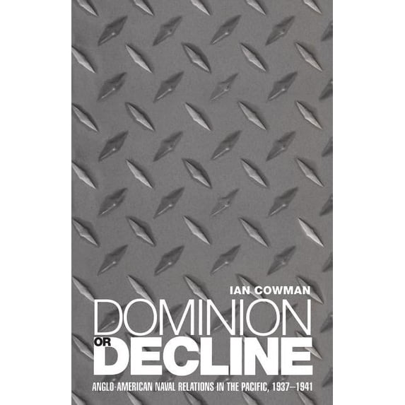 Dominion or Decline: Anglo-American Naval Relations in the Pacific, 1937-1941, (Paperback)