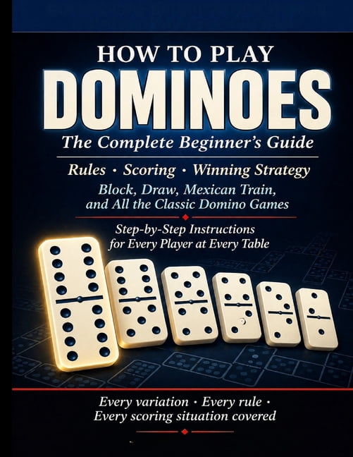 Dominoes: HOW TO PLAY DOMINOES: The Complete Beginner's Guide: Rules, Scoring, and Winning Strategy for Block, Draw, Mex, (Paperback)
