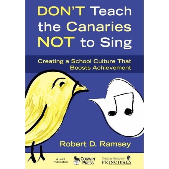 Don′t Teach the Canaries Not to Sing: Creating a School Culture That Boosts Achievement, (Paperback)