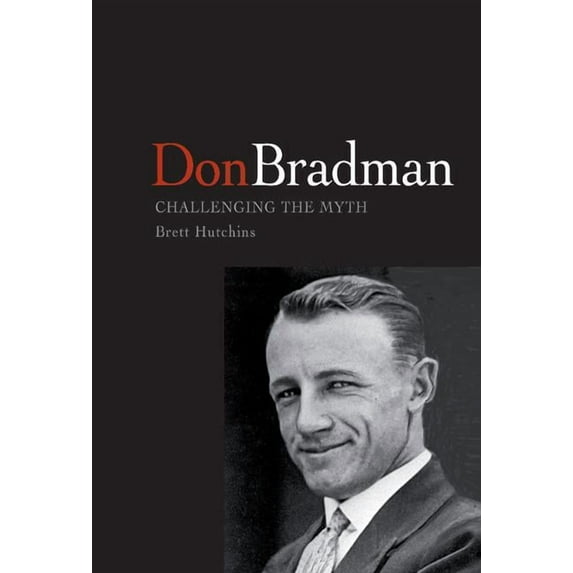 Don Bradman: Challenging the Myth, (Hardcover)