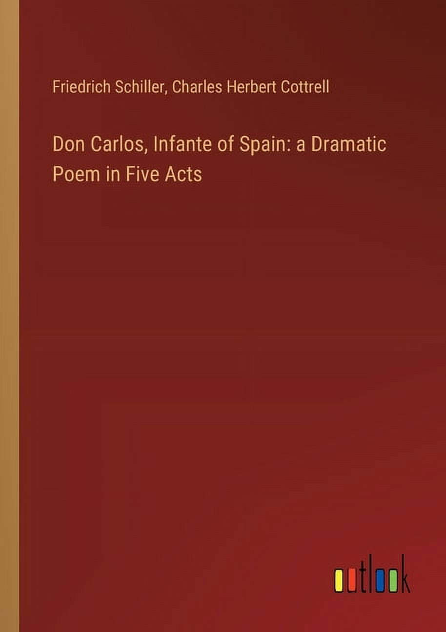 Don Carlos, Infante Of Spain: A Dramatic Poem In Five Acts (Paperback ...