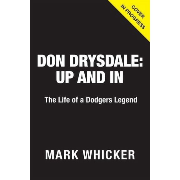 Don Drysdale: Up and In: The Life of a Dodgers Legend