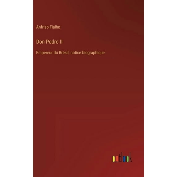 Don Pedro II: Empereur du Brésil, notice biographique (Hardcover)