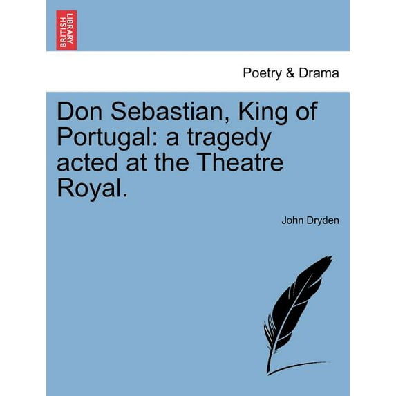 Don Sebastian, King of Portugal: A Tragedy Acted at the Theatre Royal. Paperback