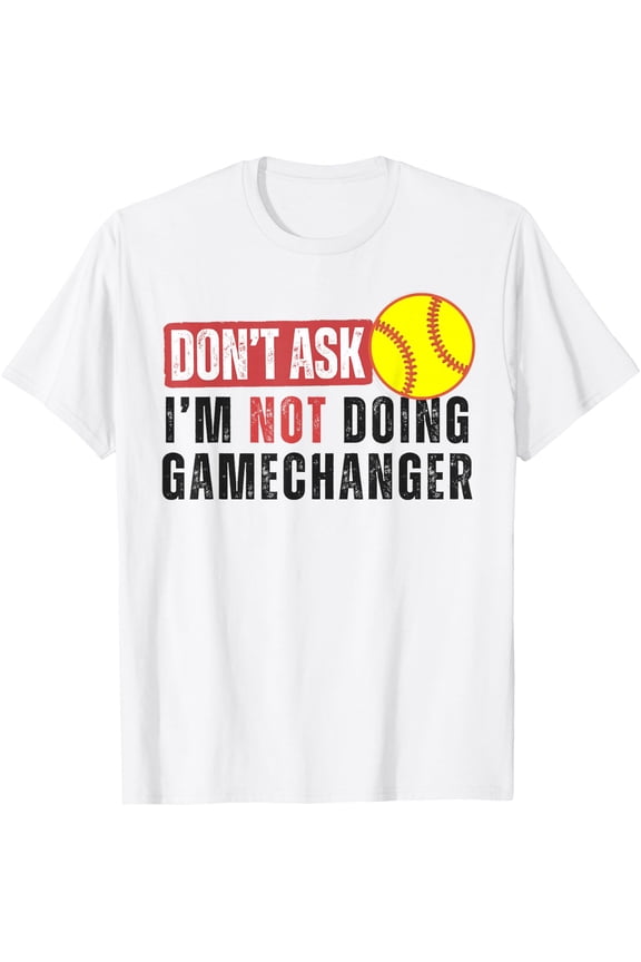 Don'T Ask I'M Not Doing Gamechanger Softball Quote Sarcastic T-Shirt Size S-5XL