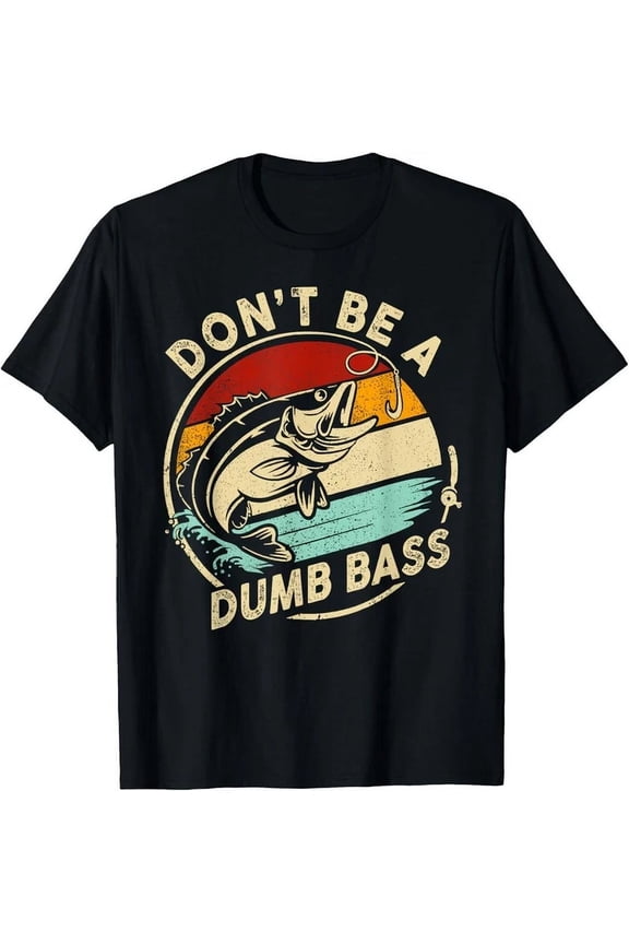 Don'T Be A Dumb Bass Funny Dad Fishing Fisherman Fish Men Gift T-Shirt Unisex S-5XL Hot Trending Shirt, Vintage Birthday Gift