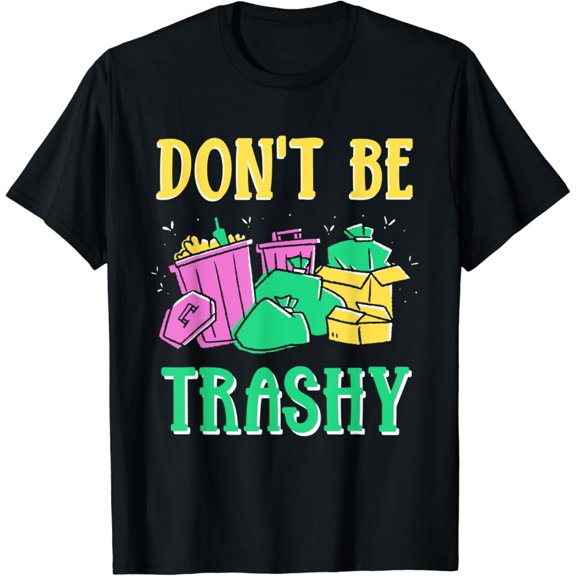 Don'T Be Trashy Environment Earth Day Recycling Recycle Unisex T-Shirt S-5XL Best Birthday Gifts Vintage Tee Best Birthday Tee Gifts