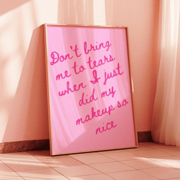 Don'T Bring Me To Tears When I Just Did My Makeup So Nice Poster, Please Please Please Poster Perfect Gift, Poster Home Decor , Poster Print Only