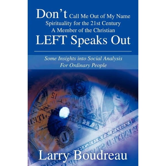 Don T Call Me Out of My Name Spirituality for the 21st Centurya Member of the Christian Left Speaks Out: Some Insights I, (Paperback)