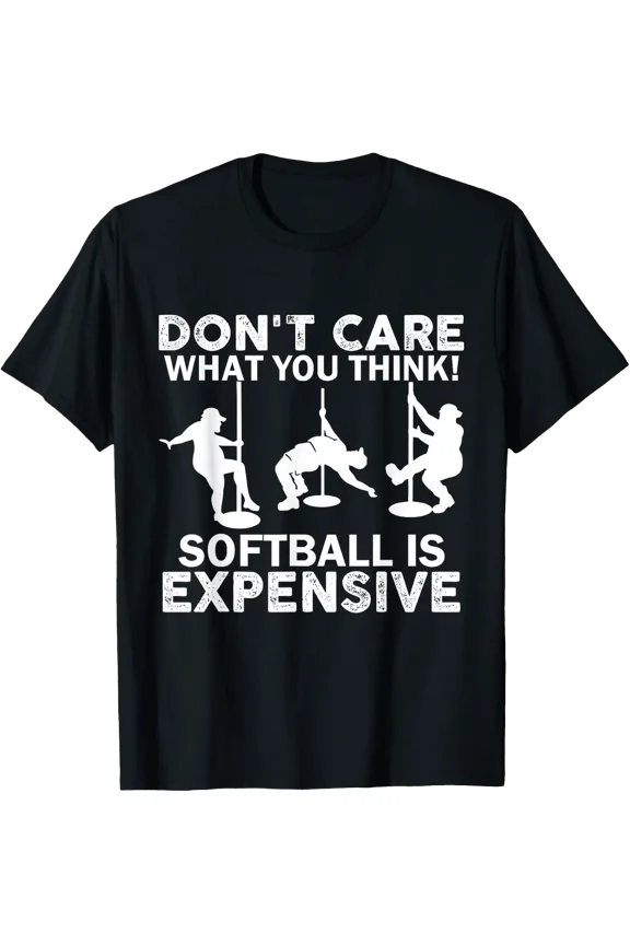 Don'T Care What You Think Softball Is Expensive Pole Dancing T-Shirt Size S-5XL