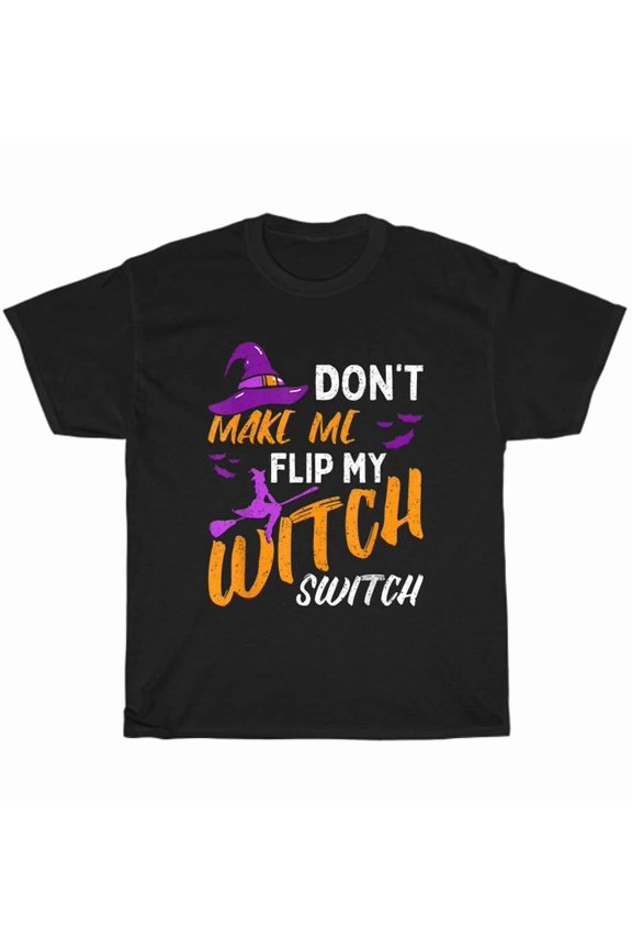 Don'T Make Me Flip My Witch Switch T-Shirt Unisex Tee Gift New