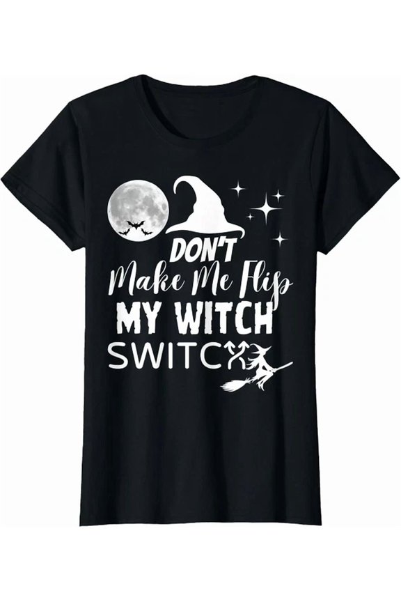 Don'T Make Me Flip My Witch Switch T-Shirt