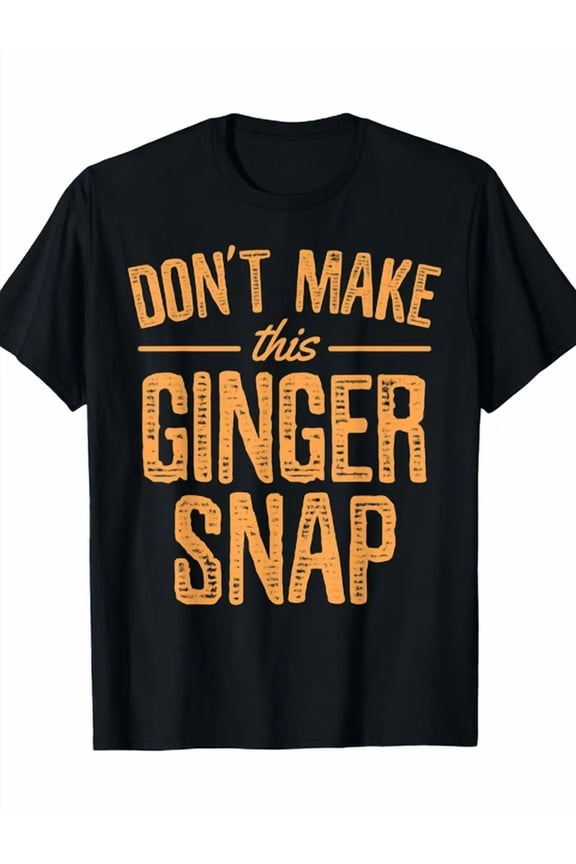 Don'T Make This Ginger Snap Funny Redhead T-Shirt, Unisex T-Shirt