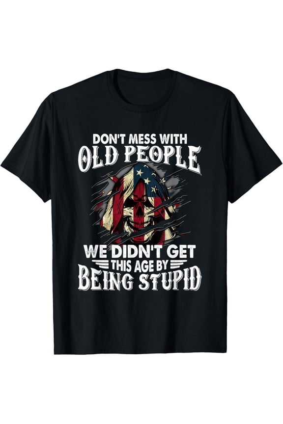 Don'T Mess With Old People We Didn'T Get This Age T-Shirt