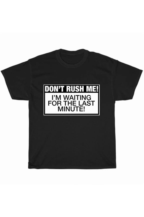 Don'T Rush Me I'M Waiting For The Last Minute T-Shirt Tee Gift S-5XL New