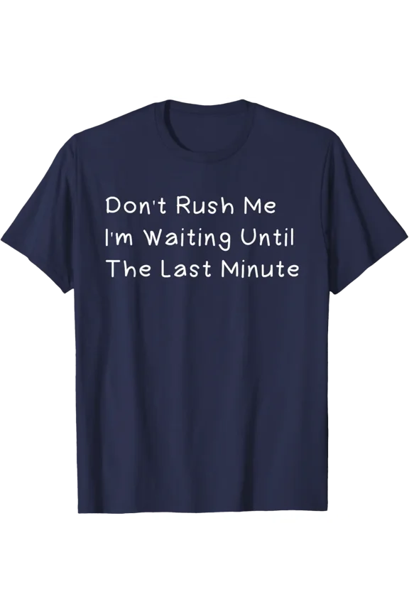 Don'T Rush Me I'M Waiting Until The Last Minute T-Shirt
