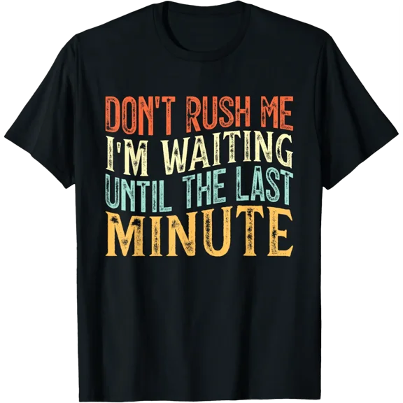Don'T Rush Me I'M Waiting Until The Last Minute T-Shirt