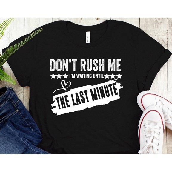 Don'T Rush Me' T-Shirt: Last Minute Tee