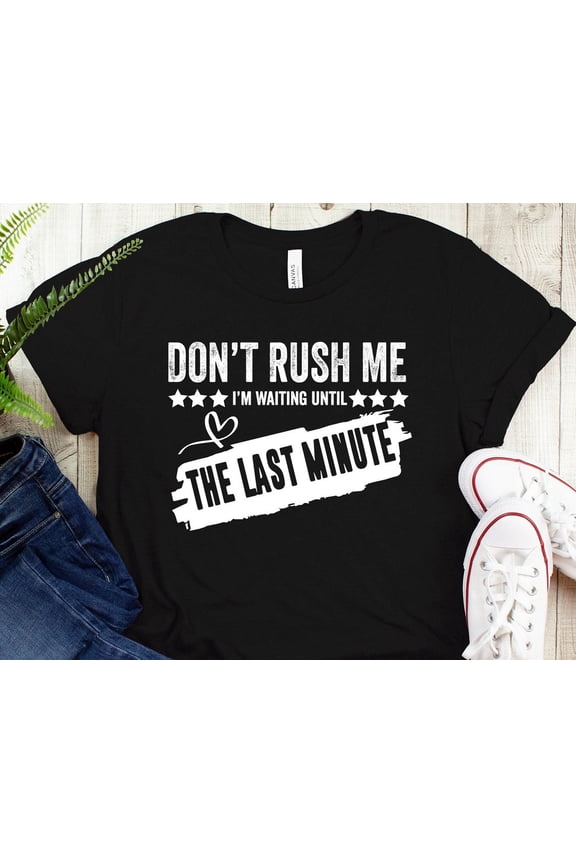 Don'T Rush Me' T-Shirt: Last Minute Tee