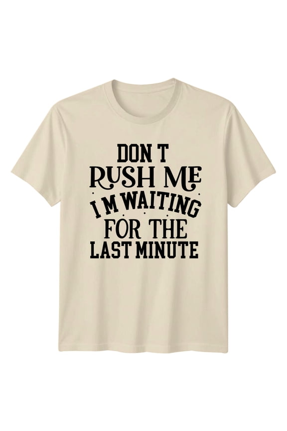 Don'T Rush Me Waiting Last Minute Procrastination T-Shirt All Size S-5XL