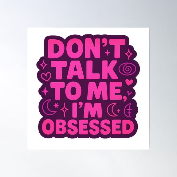Don’T Talk To Me, I’M Obsessed Poster Wall Art, Modern Wall Decor, 24x24 UNFRAMED