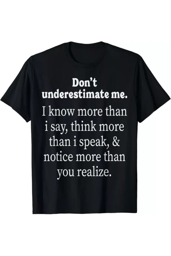 Don'T Underestimate Me I Know More Than I Say Gift T-Shirt, Unisex T-Shirt
