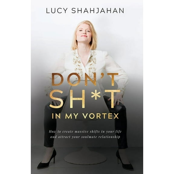 Don't Sh*t In My Vortex: How to create massive shifts in your life and attract your soulmate relationship, (Paperback)