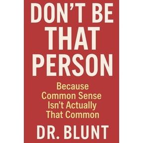 Don't Be That Person: Because Common Sense Isn't Actually That Common, (Paperback)