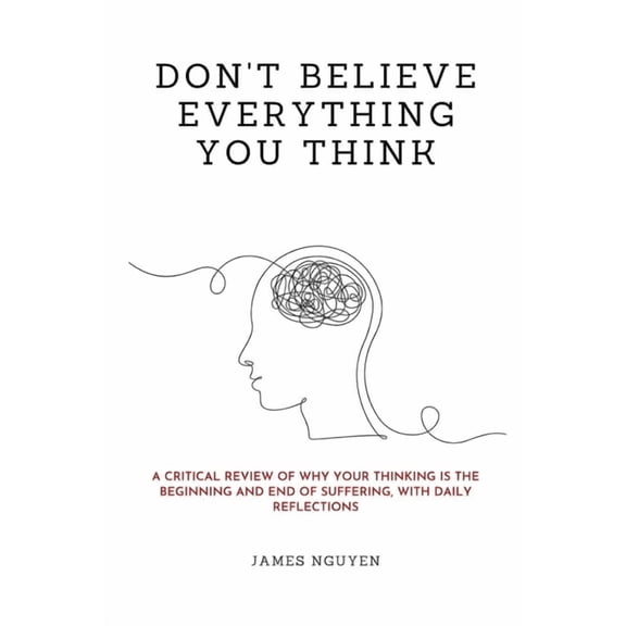 Don't Believe Everything You Think: A Critical Review of Why Your Thinking Is the Beginning and End of Suffering, with D, (Paperback)