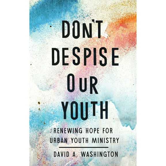 Don't Despise Our Youth: Renewing Hope for Urban Youth Ministry, (Paperback)