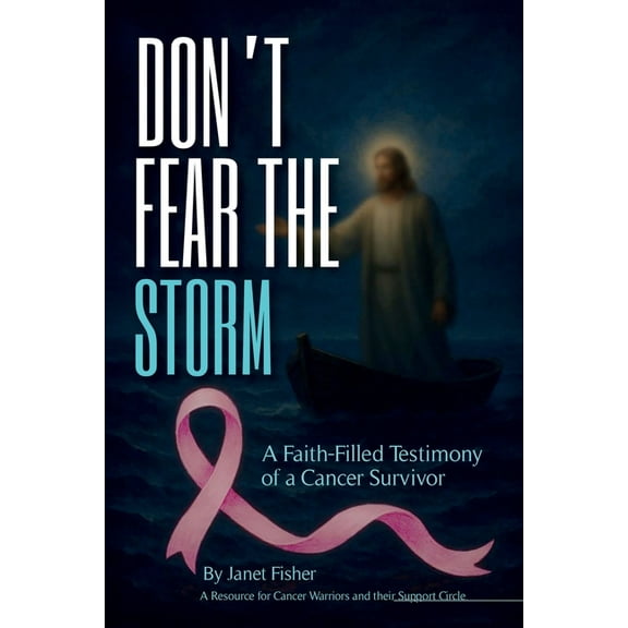 Don't Fear the Storm: A Faith-Filled Testimony of a Cancer Survivor, (Paperback)