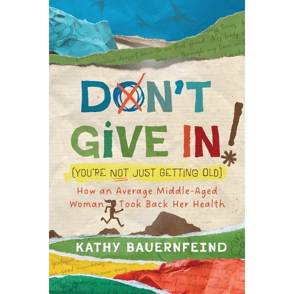 Don't Give In! (You're Not Just Getting Old): How an Average Middle-Aged Woman Took Back Her Health, (Paperback)