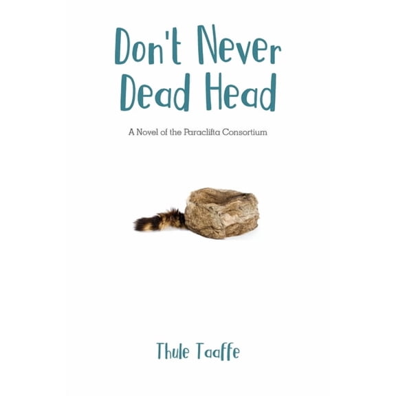 Don't Never Dead Head: A Novel of the Paraclifta Consortium, (Paperback)