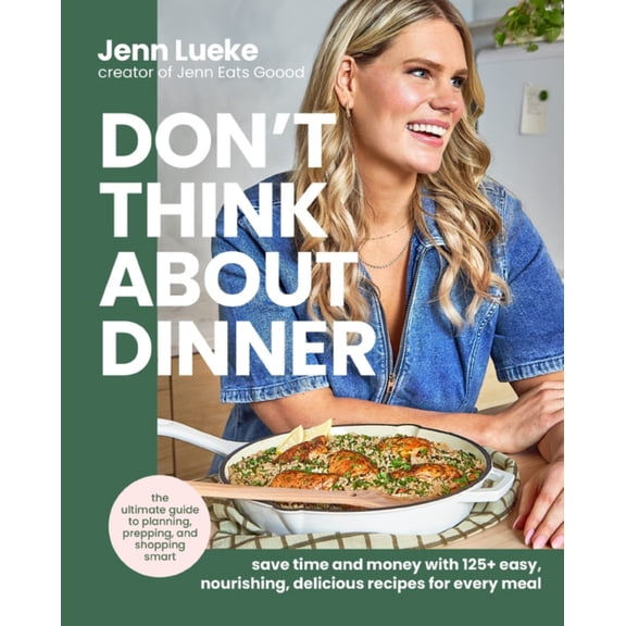 Don't Think about Dinner: Save Time and Money with 125+ Easy, Nourishing, Delicious Recipes for Every Meal (Hardcover)