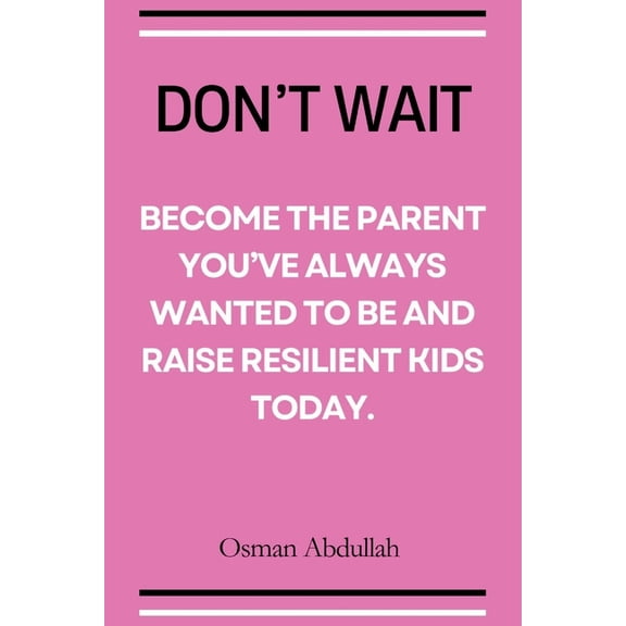 Don't Wait: Become the Parent You've Always Wanted to Be and Raise Resilient Kids Today, (Paperback)