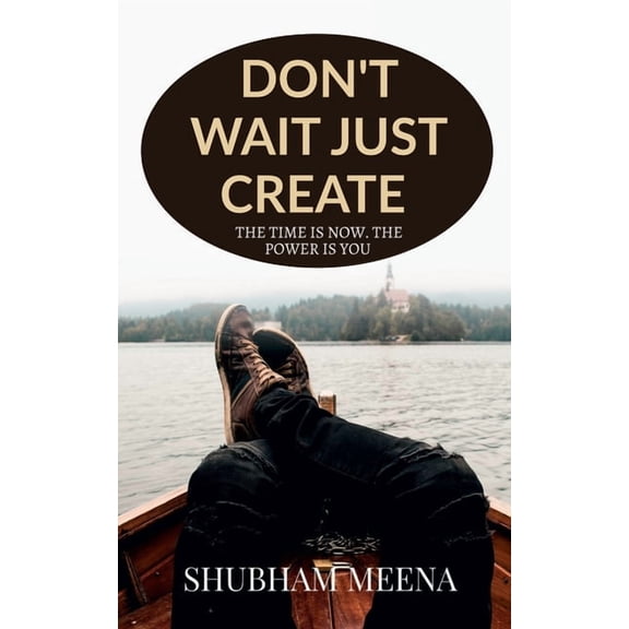 Don't Wait Just Create, (Paperback)