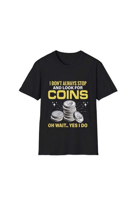Don't Always Look For Coins Collecting Lover Coin Collector Shirt