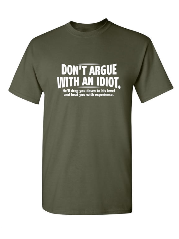 Don't Argue With An Idiot He'll Drag You Down To His Level Graphic Fun Tee Gift Apparel For Sarcastic Novelty Sayings Lover Funny Mens T Shirt