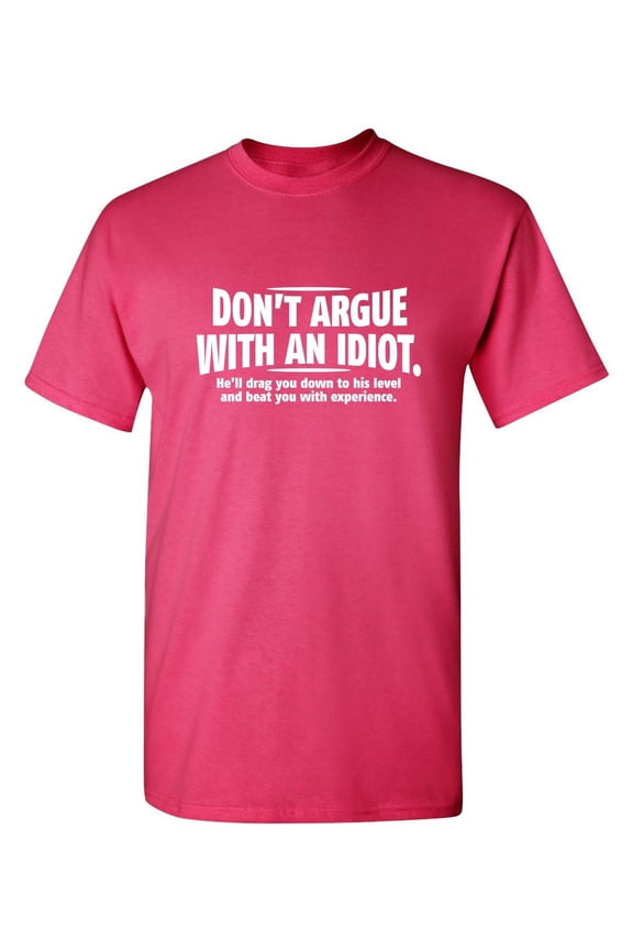 Don't Argue With An Idiot He'll Drag You Down To His Level Graphic Fun Tee Gift Apparel For Sarcastic Novelty Sayings Lover Funny Mens T Shirt