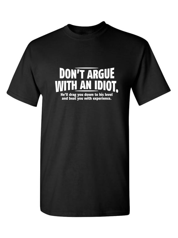 Don't Argue With An Idiot He'll Drag You Down To His Level Graphic Fun Tee Gift Apparel For Sarcastic Novelty Sayings Lover Funny Mens T Shirt
