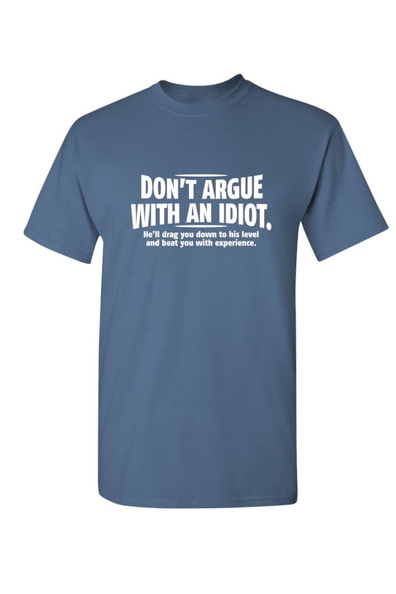 Don't Argue With An Idiot He'll Drag You Down To His Level Graphic Fun Tee Gift Apparel For Sarcastic Novelty Sayings Lover Funny Mens T Shirt