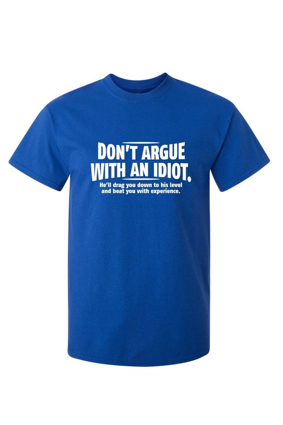 Don't Argue With An Idiot He'll Drag You Down To His Level Graphic Fun Tee Gift Apparel For Sarcastic Novelty Sayings Lover Funny Mens T Shirt