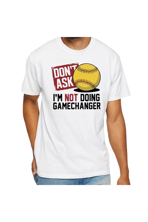 Don’t Ask I’m Not Doing Gamechanger Baseball T-Shirt