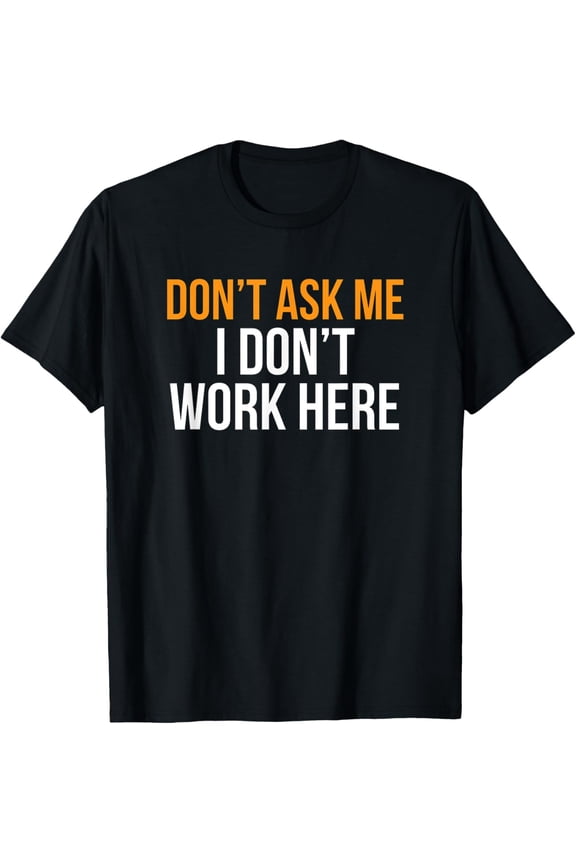 Don't Ask Me I Don't Work Here T-Shirt T-Shirt
