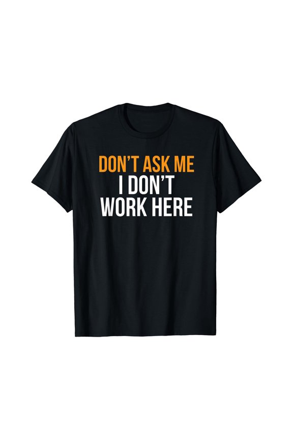 Don't Ask Me I Don't Work Here T-Shirt