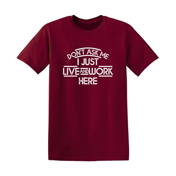 Don't Ask Me I Just Live and Work Here Novelty Humor Adult Graphic Tee Birthday Anniversary Christmas Gift Tshirt Funny Sarcastic T Shirt