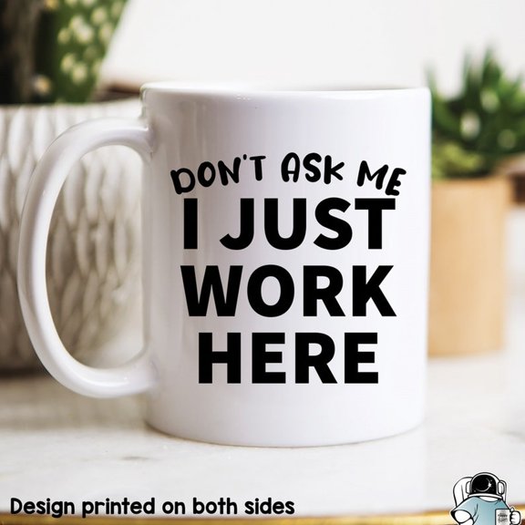 Don't Ask Me I Just Work Here Mug, Work Mug, Coworker Gift, Funny Office Gif, Coworker or B1O1SS Gift