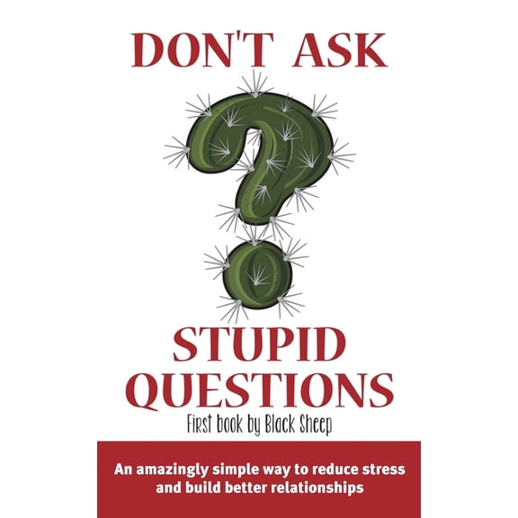 Don't Ask Stupid Questions: An Amazingly Simple Way to Reduce Stress and Build Better Relationships, (Paperback)
